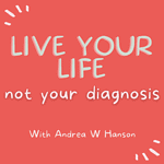 Live Your Life Not Your Diagnosis podcast